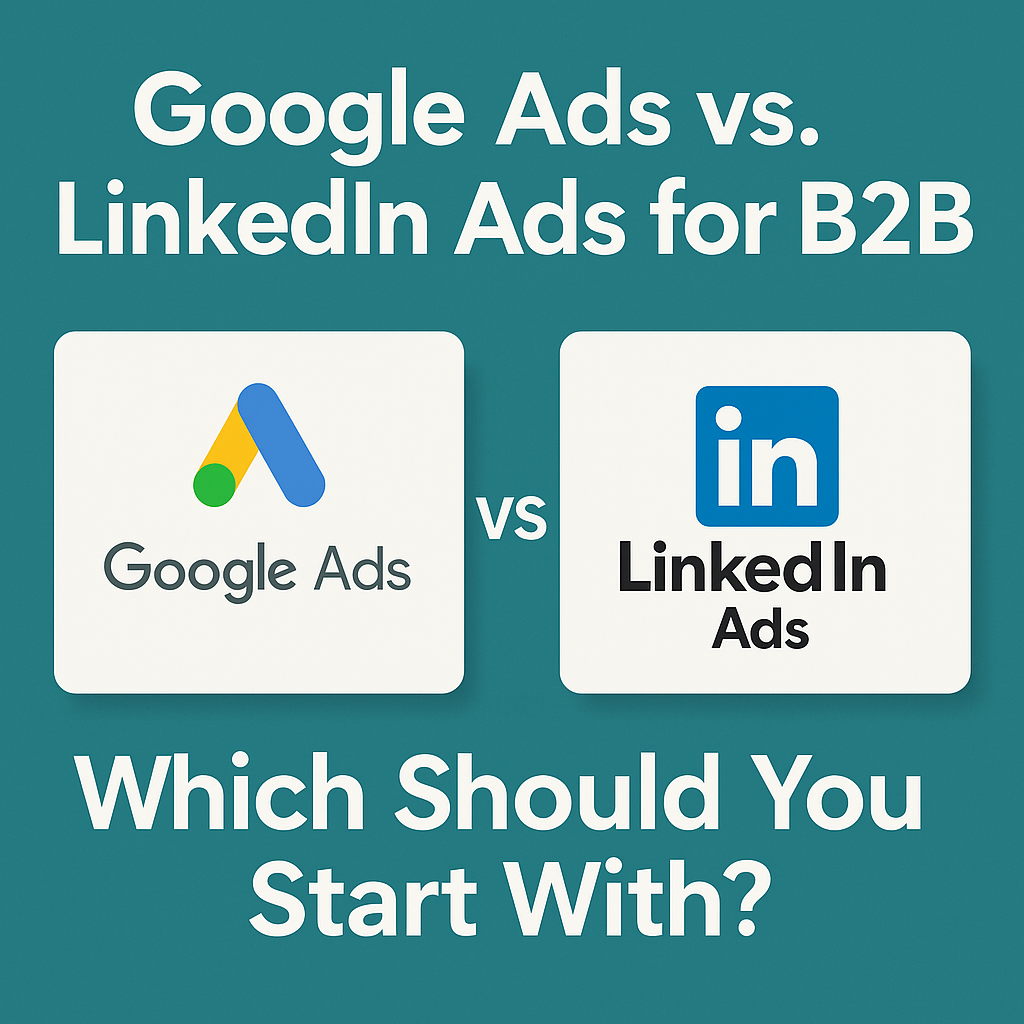 Google Ads vs. LinkedIn Ads for B2B: Which Should You Start With?