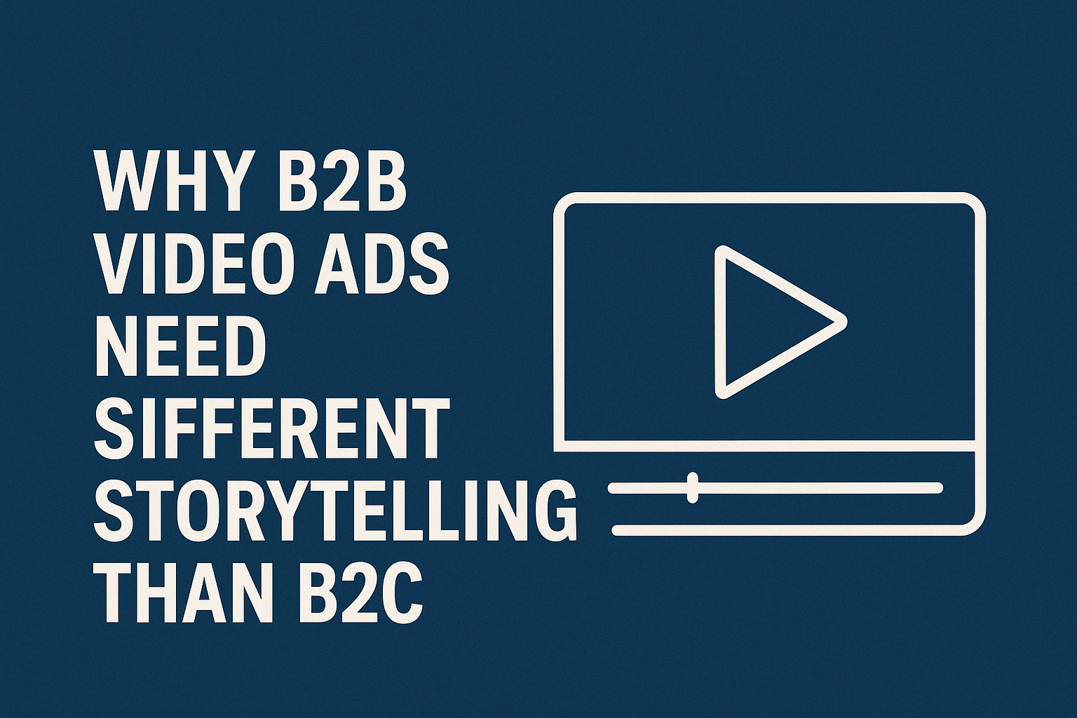 Why B2B Video Ads Need Different Storytelling Than B2C