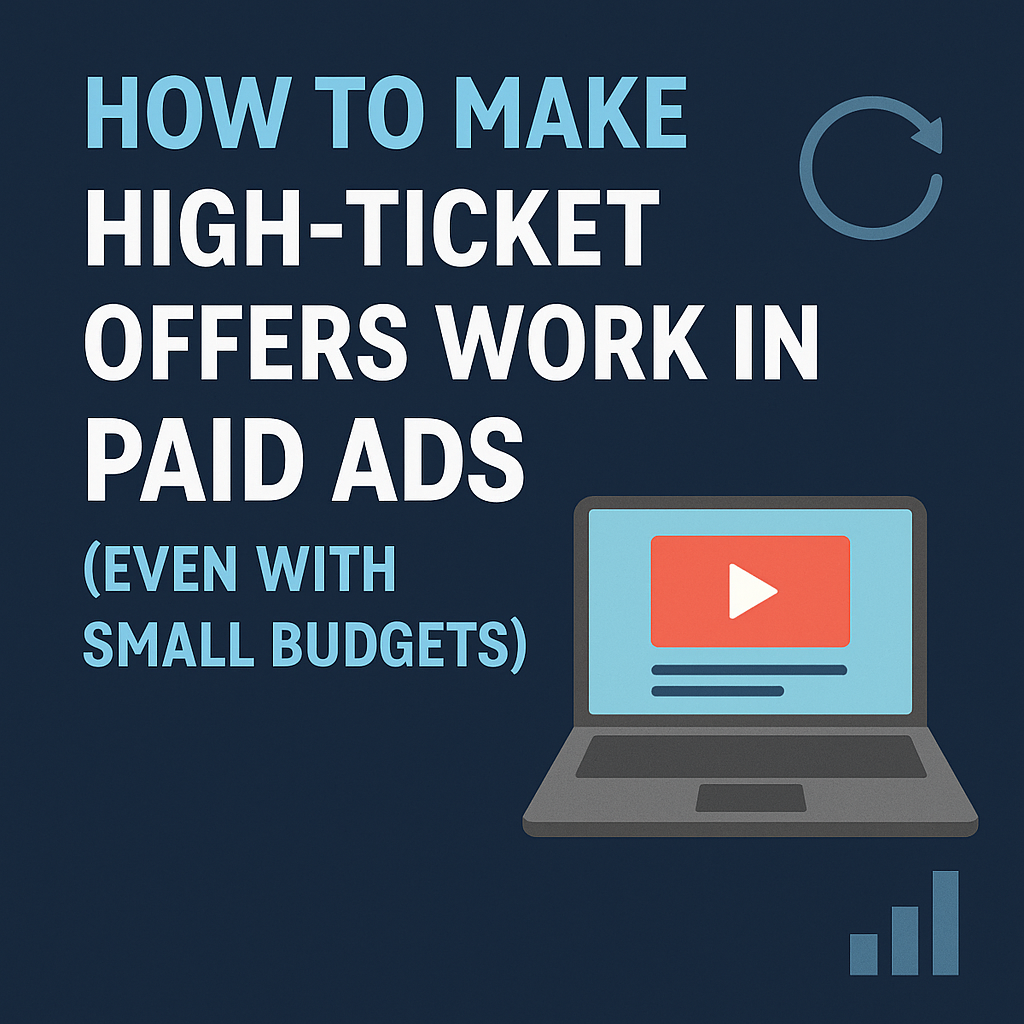 How to Make High-Ticket Offers Work in Paid Ads